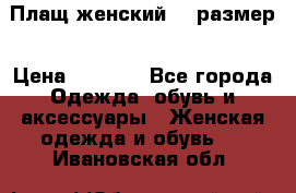 Плащ женский 48 размер › Цена ­ 2 300 - Все города Одежда, обувь и аксессуары » Женская одежда и обувь   . Ивановская обл.